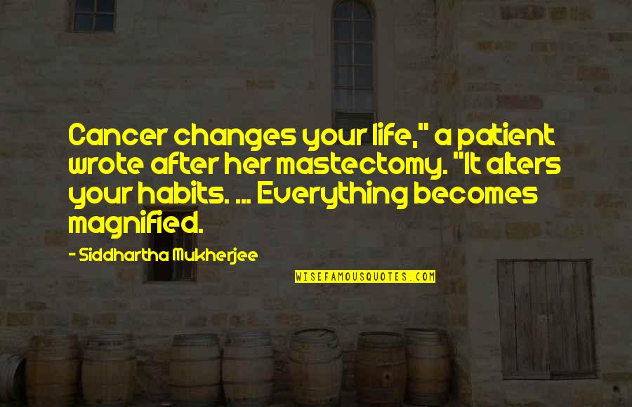 1980's Song Quotes By Siddhartha Mukherjee: Cancer changes your life," a patient wrote after