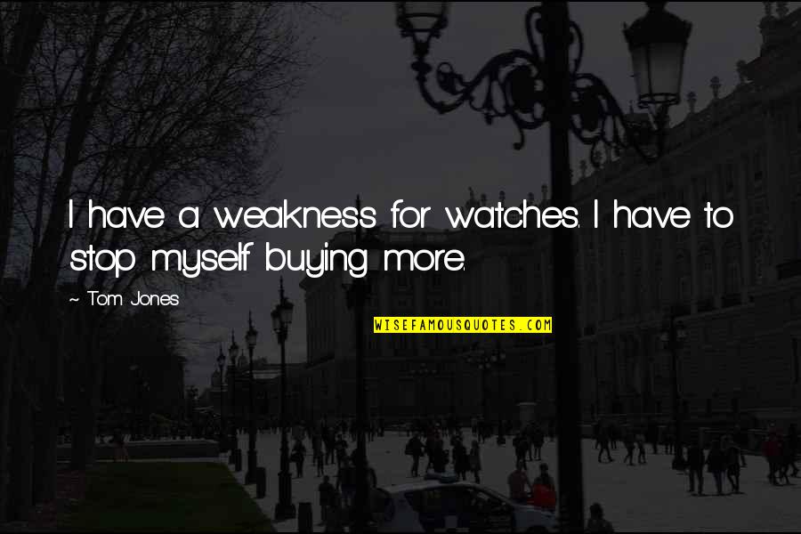 1982 Toyota Quotes By Tom Jones: I have a weakness for watches. I have
