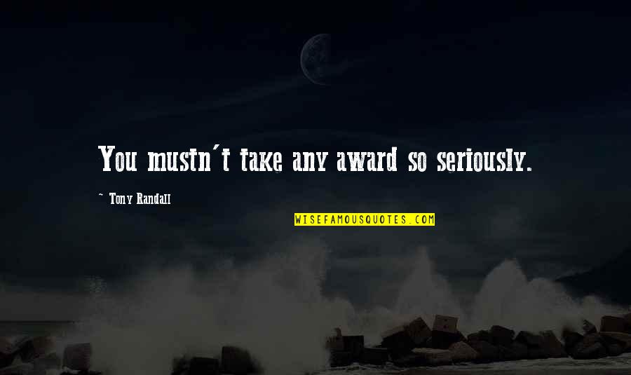 1984 2 2 Quote Quotes By Tony Randall: You mustn't take any award so seriously. 1984 2 2 Quote Quotes By Tony Randall: You mustn't take any award so seriously.
