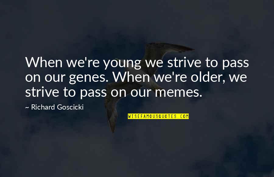 1984 Always At War With Eurasia Quotes By Richard Goscicki: When we're young we strive to pass on 1984 Always At War With Eurasia Quotes By Richard Goscicki: When we're young we strive to pass on