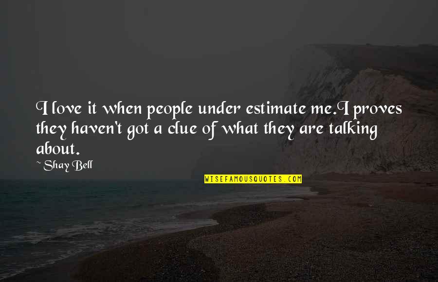 1984 Always At War With Eurasia Quotes By Shay Bell: I love it when people under estimate me.I 1984 Always At War With Eurasia Quotes By Shay Bell: I love it when people under estimate me.I