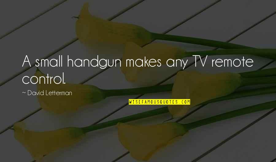 1984 Book Telescreen Quotes By David Letterman: A small handgun makes any TV remote control. 1984 Book Telescreen Quotes By David Letterman: A small handgun makes any TV remote control.