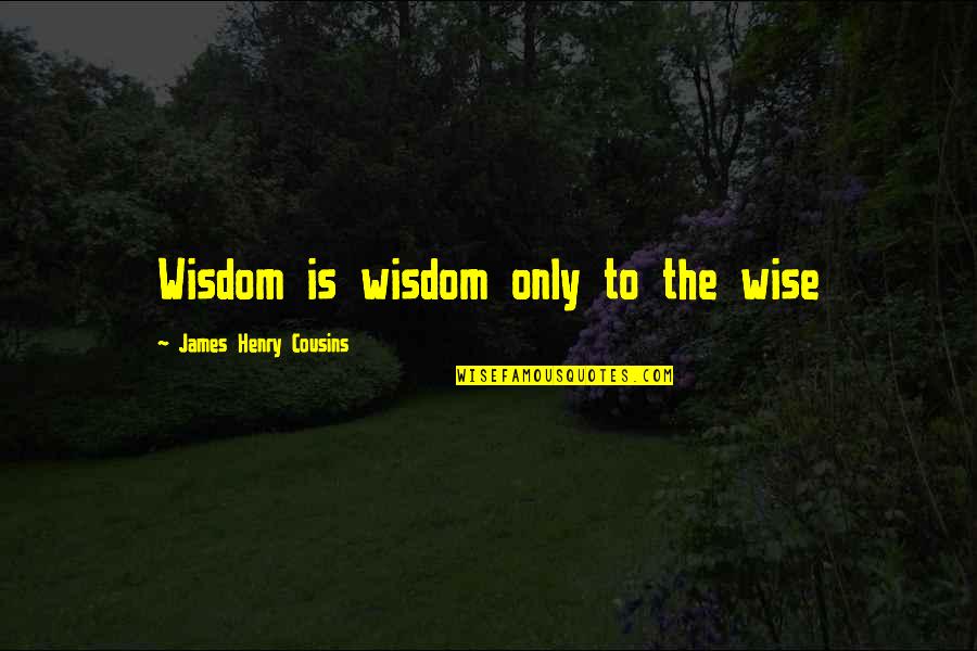1984 Ch 2 Quotes By James Henry Cousins: Wisdom is wisdom only to the wise