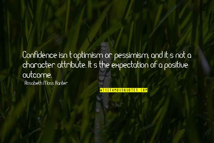 1984 Ch 8 Quotes By Rosabeth Moss Kanter: Confidence isn't optimism or pessimism, and it's not