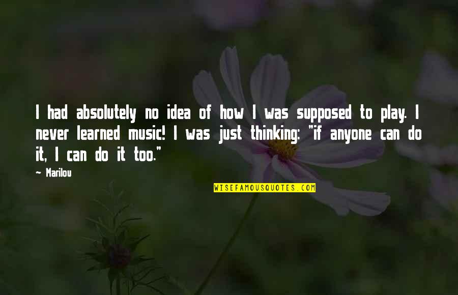 1984 Changing The Past Quotes By Marilou: I had absolutely no idea of how I 1984 Changing The Past Quotes By Marilou: I had absolutely no idea of how I
