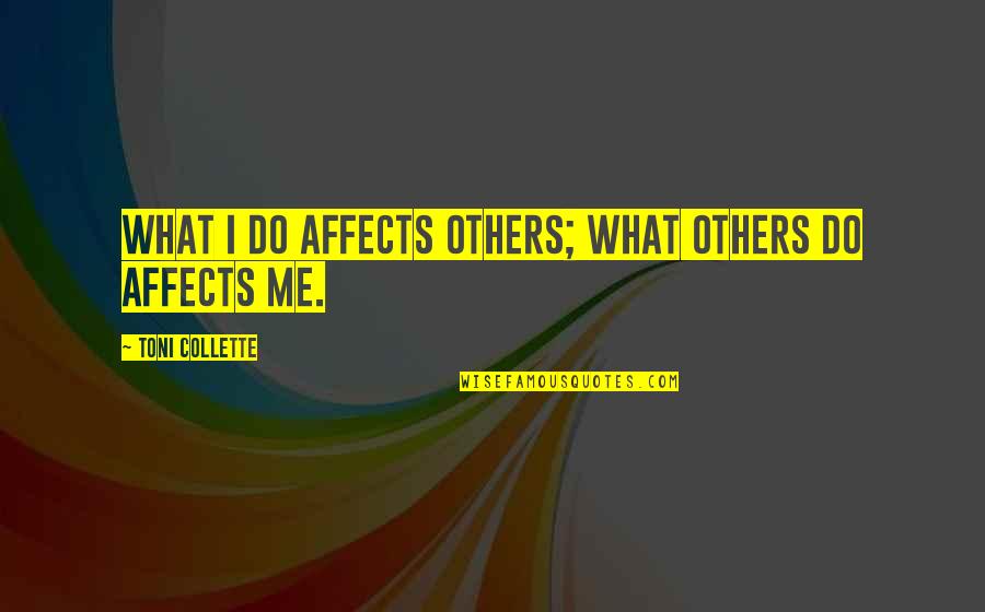 1984 Chapter 1 And 2 Quotes By Toni Collette: What I do affects others; what others do