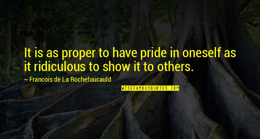 1984 Chocolate Ration Quotes By Francois De La Rochefoucauld: It is as proper to have pride in 1984 Chocolate Ration Quotes By Francois De La Rochefoucauld: It is as proper to have pride in