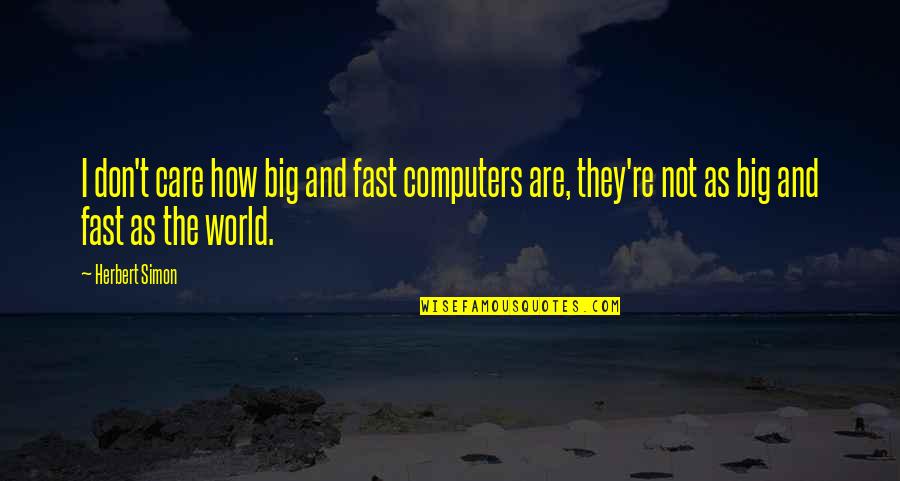 1984 Class Division Quotes By Herbert Simon: I don't care how big and fast computers