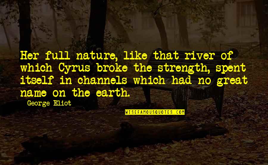 1984 Controlling Quotes By George Eliot: Her full nature, like that river of which