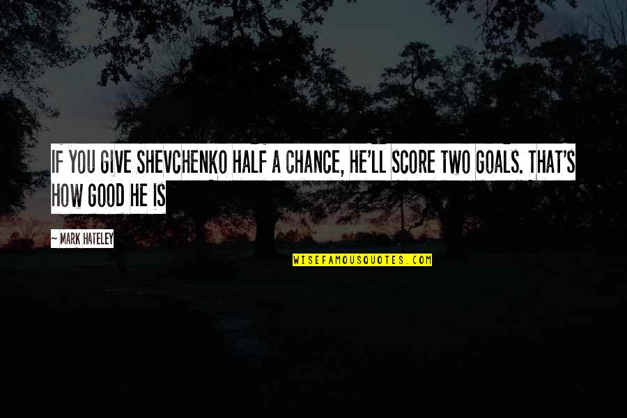 1984 Countryside Quotes By Mark Hateley: If you give Shevchenko half a chance, he'll