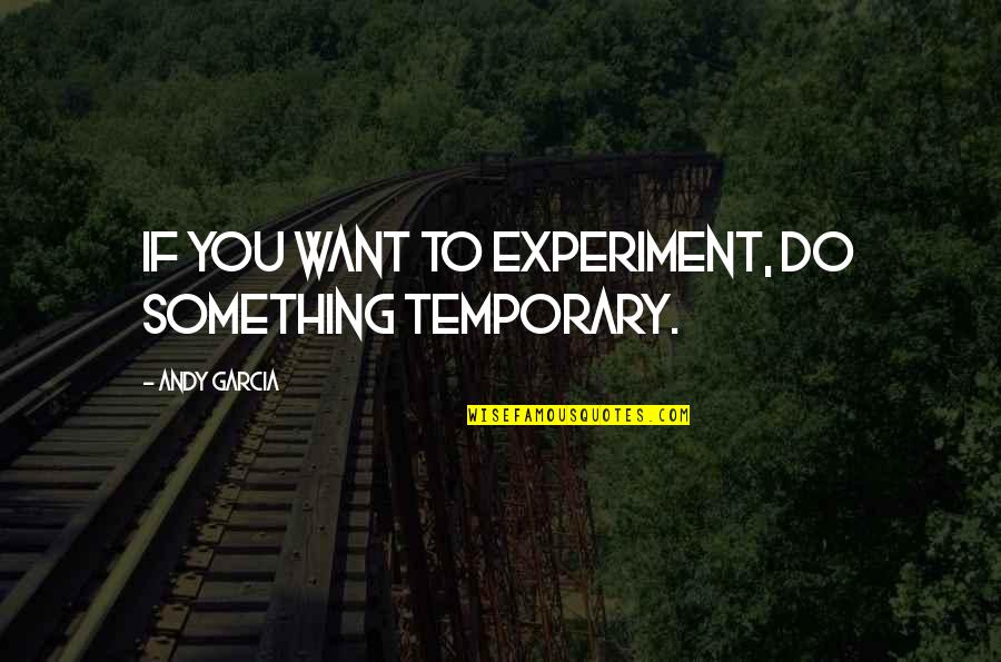 1984 George Orwell Quotes By Andy Garcia: If you want to experiment, do something temporary.