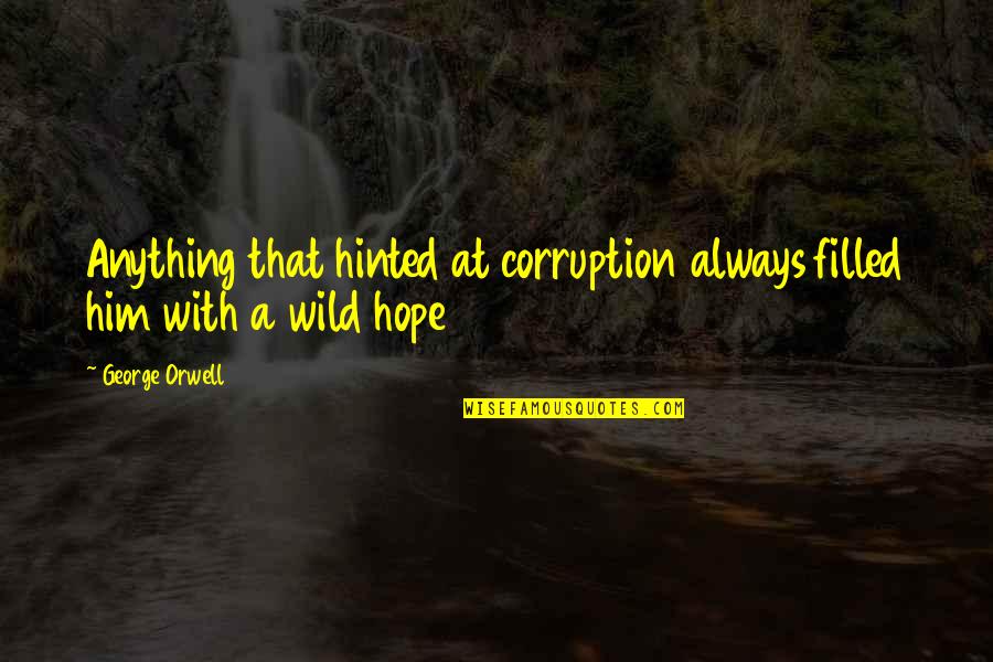 1984 George Orwell Quotes By George Orwell: Anything that hinted at corruption always filled him
