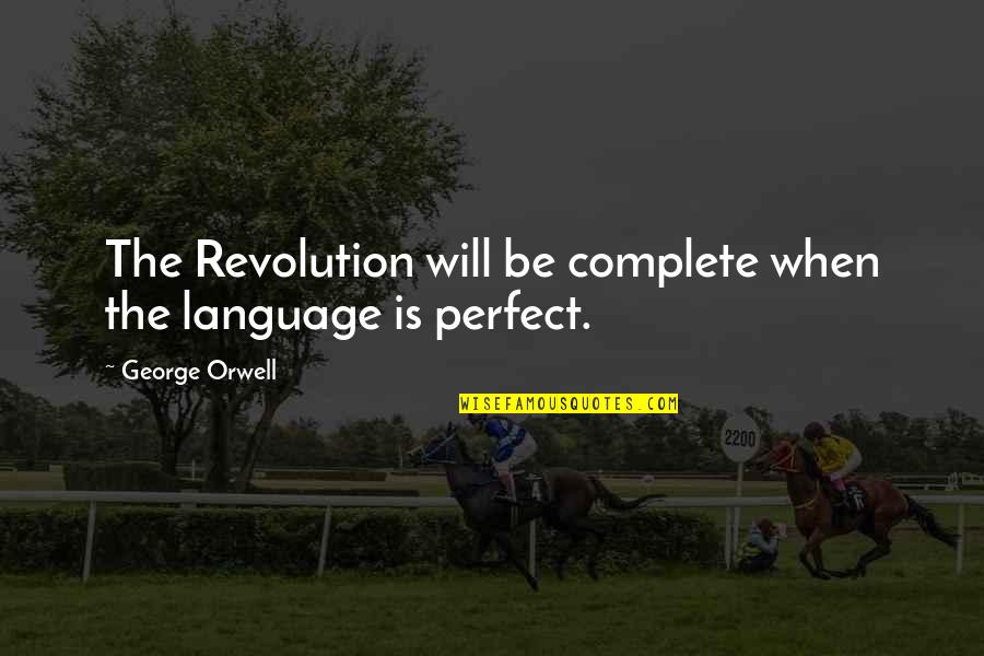 1984 George Orwell Quotes By George Orwell: The Revolution will be complete when the language