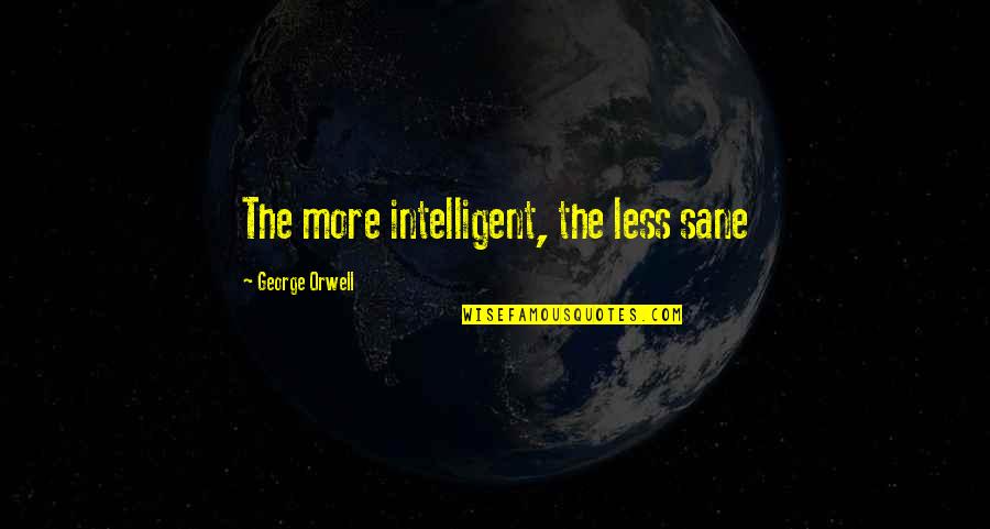 1984 George Orwell Quotes By George Orwell: The more intelligent, the less sane