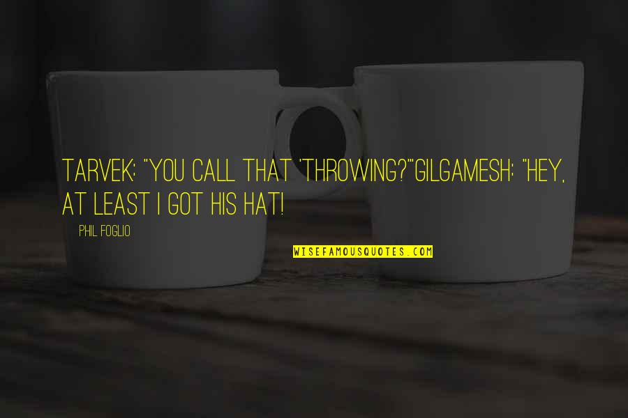 1984 Helicopter Quote Quotes By Phil Foglio: Tarvek: "You call that 'throwing?'"Gilgamesh: "Hey, at least