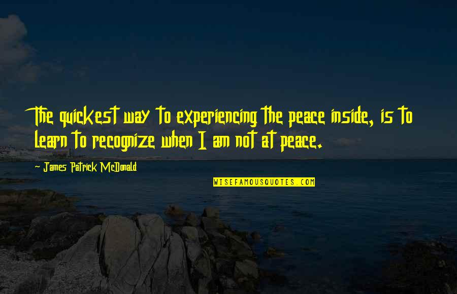 1984 Ministries Quotes By James Patrick McDonald: The quickest way to experiencing the peace inside,