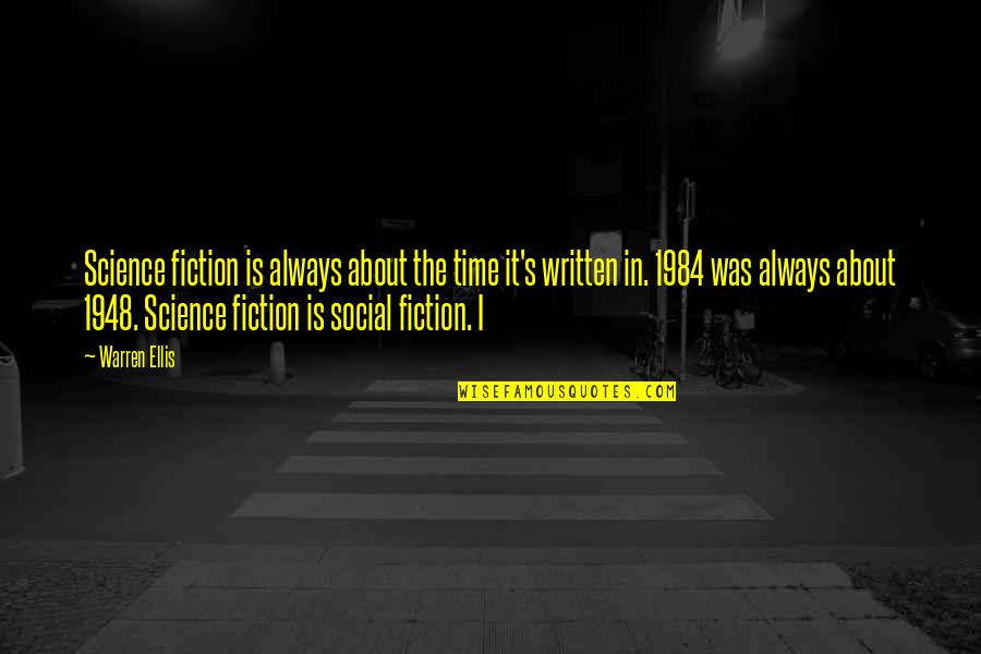 1984 O'brien Quotes By Warren Ellis: Science fiction is always about the time it's 1984 O'brien Quotes By Warren Ellis: Science fiction is always about the time it's