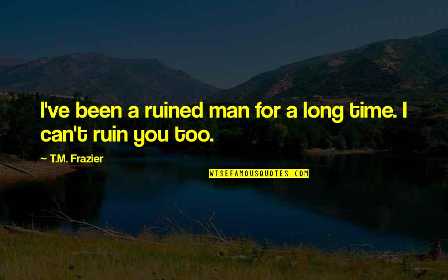 1984 Orwell Telescreen Quotes By T.M. Frazier: I've been a ruined man for a long