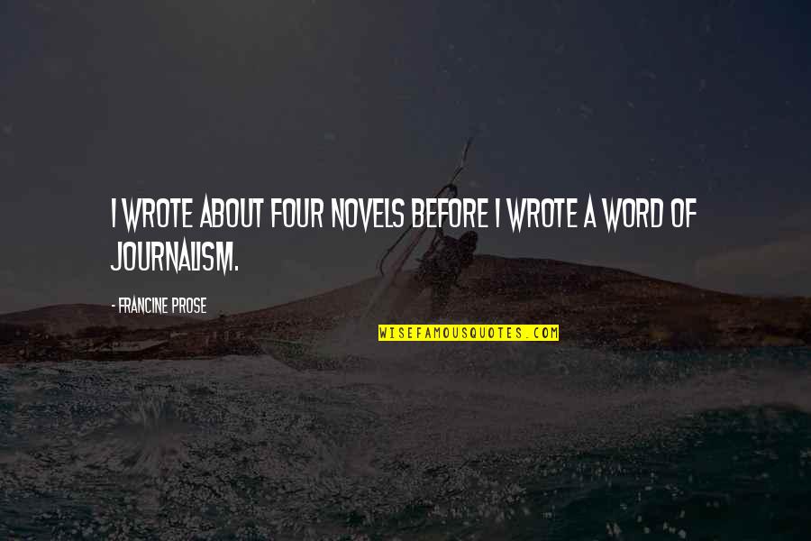 1984 Proletariat Quotes By Francine Prose: I wrote about four novels before I wrote 1984 Proletariat Quotes By Francine Prose: I wrote about four novels before I wrote