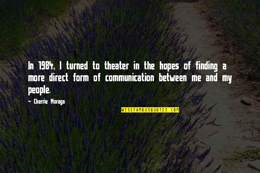 1984 Quotes By Cherrie Moraga: In 1984, I turned to theater in the