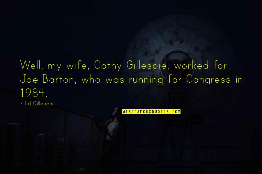 1984 Quotes By Ed Gillespie: Well, my wife, Cathy Gillespie, worked for Joe