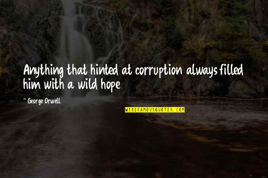 1984 Quotes By George Orwell: Anything that hinted at corruption always filled him