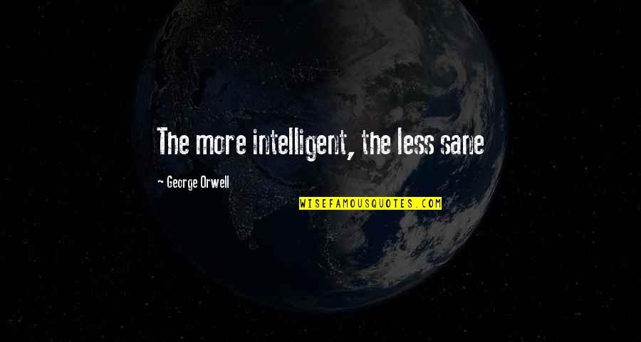 1984 Quotes By George Orwell: The more intelligent, the less sane