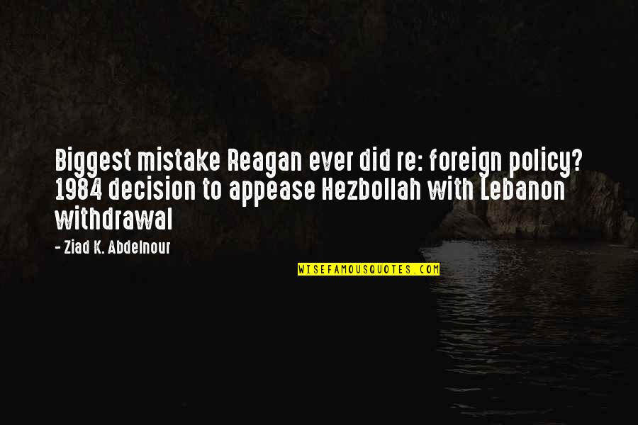 1984 Quotes By Ziad K. Abdelnour: Biggest mistake Reagan ever did re: foreign policy?