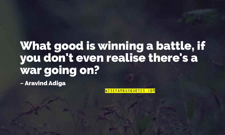 1984 Rebelling Quotes By Aravind Adiga: What good is winning a battle, if you