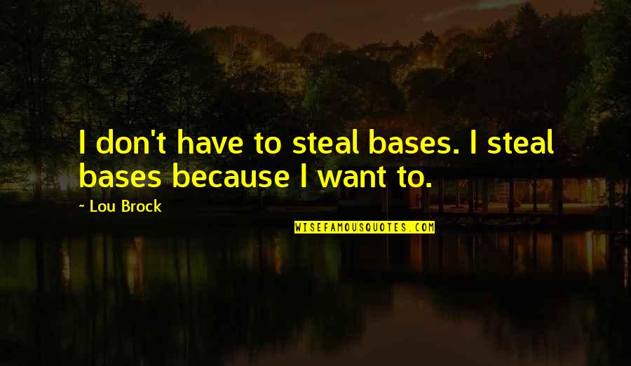 1984 Rebelling Quotes By Lou Brock: I don't have to steal bases. I steal