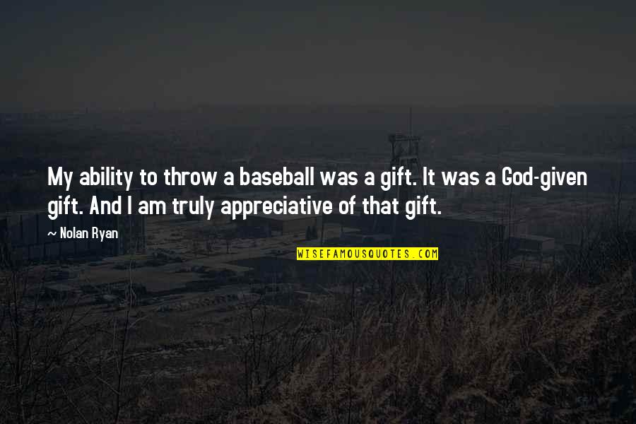 1984 Scapegoat Quotes By Nolan Ryan: My ability to throw a baseball was a 1984 Scapegoat Quotes By Nolan Ryan: My ability to throw a baseball was a