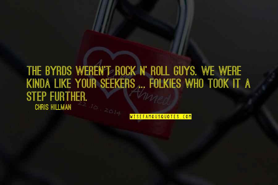1984 Scary Quotes By Chris Hillman: The Byrds weren't rock n' roll guys. We 1984 Scary Quotes By Chris Hillman: The Byrds weren't rock n' roll guys. We