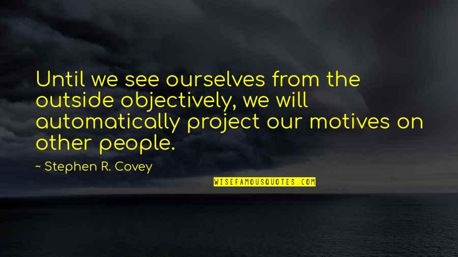 1984 Setting Quotes By Stephen R. Covey: Until we see ourselves from the outside objectively,