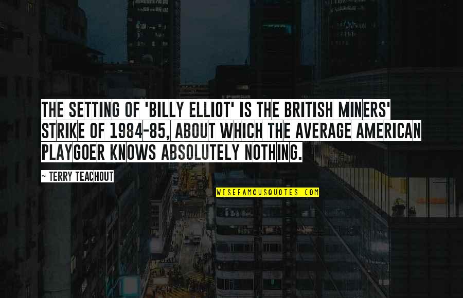 1984 Setting Quotes By Terry Teachout: The setting of 'Billy Elliot' is the British