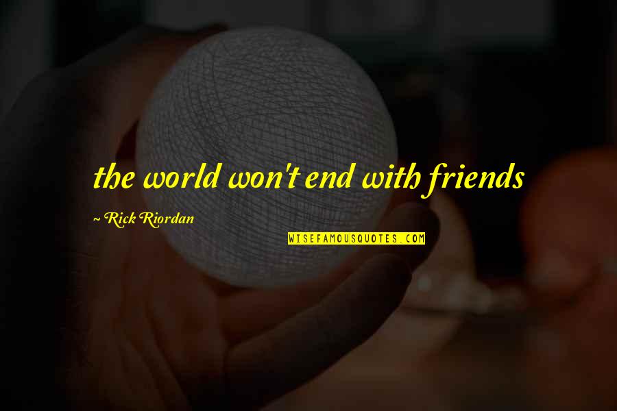 1984 Slogan Quotes By Rick Riordan: the world won't end with friends
