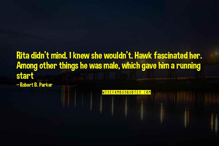 1984 Slogan Quotes By Robert B. Parker: Rita didn't mind. I knew she wouldn't. Hawk