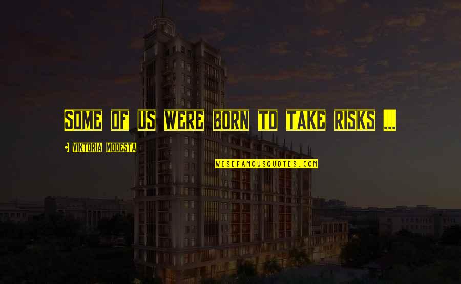 1984 Statue Quotes By Viktoria Modesta: Some of us were born to take risks 1984 Statue Quotes By Viktoria Modesta: Some of us were born to take risks