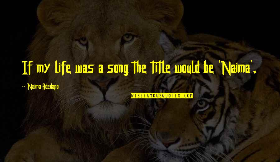 1984 Summary Quotes By Naima Adedapo: If my life was a song the title 1984 Summary Quotes By Naima Adedapo: If my life was a song the title