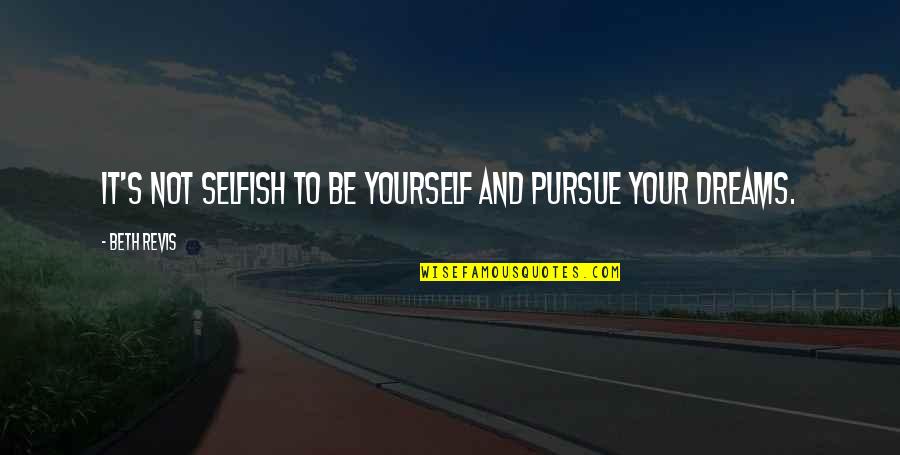 1984 Tom Parsons Quotes By Beth Revis: It's not selfish to be yourself and pursue