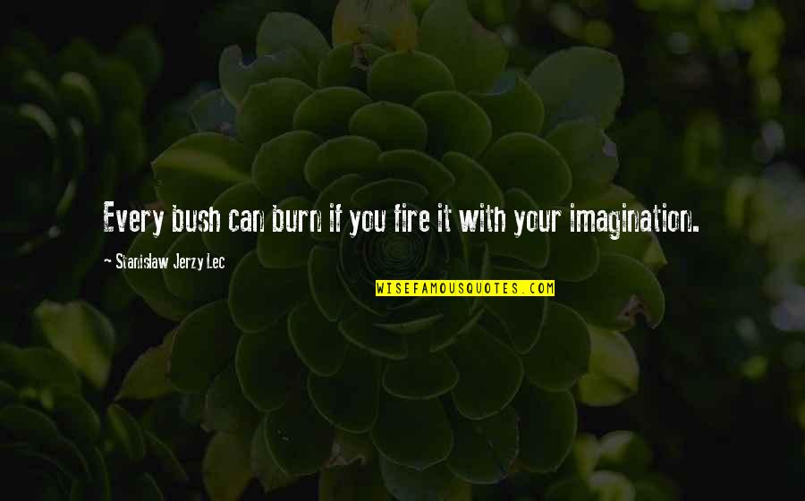 1984 Vaporize Quotes By Stanislaw Jerzy Lec: Every bush can burn if you fire it