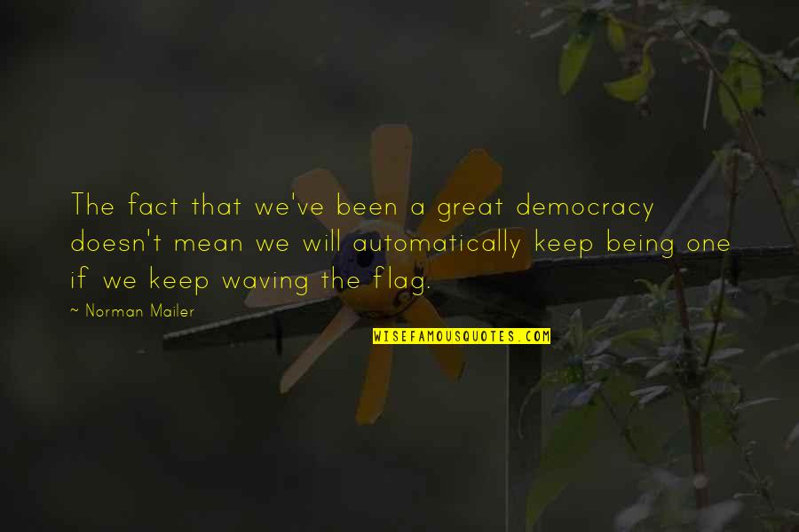 1984 Varicose Ulcer Quotes By Norman Mailer: The fact that we've been a great democracy