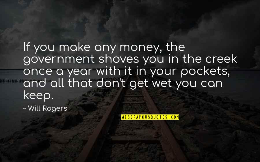1984 Warning Quotes By Will Rogers: If you make any money, the government shoves 1984 Warning Quotes By Will Rogers: If you make any money, the government shoves