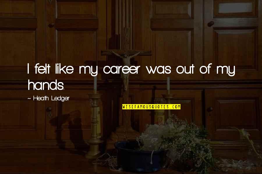 1984 Winston Freedom Quotes By Heath Ledger: I felt like my career was out of 1984 Winston Freedom Quotes By Heath Ledger: I felt like my career was out of