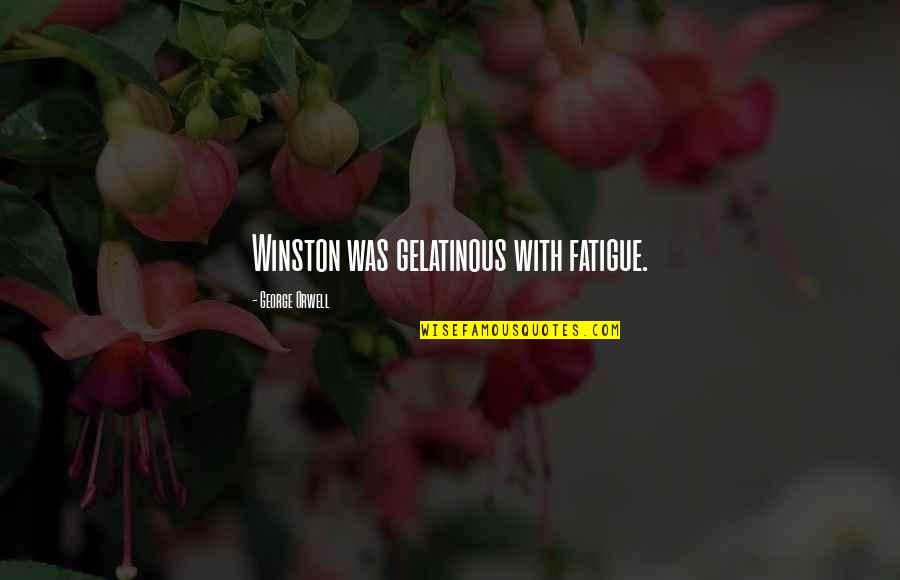 1984 Winston Quotes By George Orwell: Winston was gelatinous with fatigue. 1984 Winston Quotes By George Orwell: Winston was gelatinous with fatigue.
