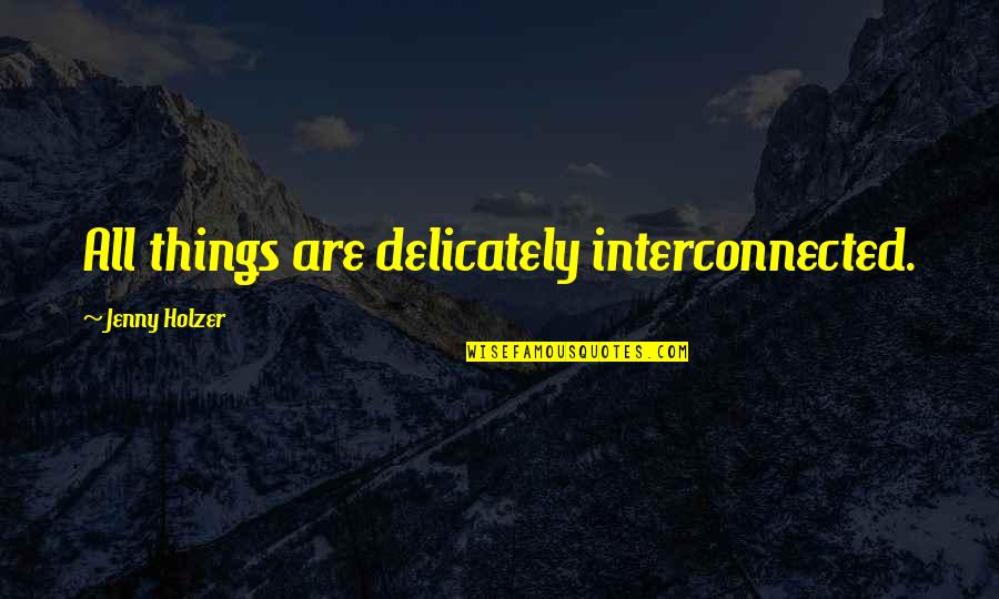 1984 Winston Quotes By Jenny Holzer: All things are delicately interconnected. 1984 Winston Quotes By Jenny Holzer: All things are delicately interconnected.