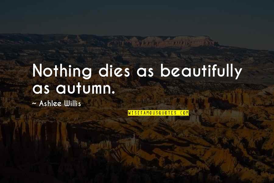 1984 Winston Smith Quotes By Ashlee Willis: Nothing dies as beautifully as autumn.