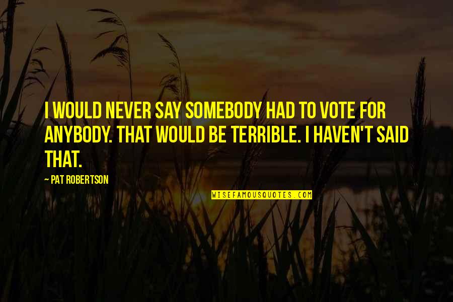 1984 Winston's Varicose Ulcer Quotes By Pat Robertson: I would never say somebody had to vote 1984 Winston's Varicose Ulcer Quotes By Pat Robertson: I would never say somebody had to vote
