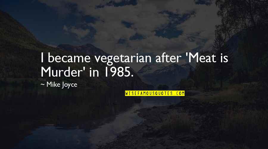 1985 Quotes By Mike Joyce: I became vegetarian after 'Meat is Murder' in