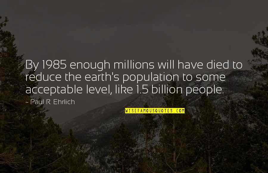 1985 Quotes By Paul R. Ehrlich: By 1985 enough millions will have died to