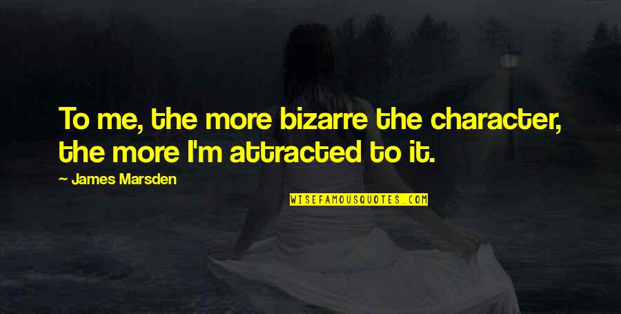 1986 The Act Quotes By James Marsden: To me, the more bizarre the character, the